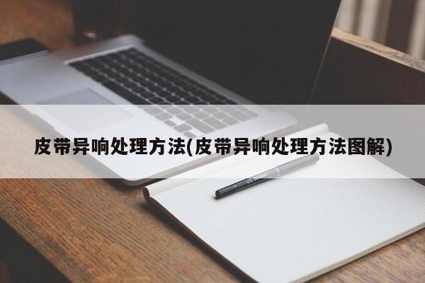 皮带异响处理方法(皮带异响处理方法图解)