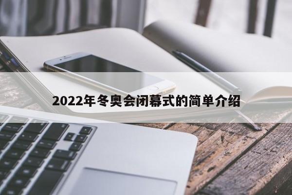 2022年冬奥会闭幕式的简单介绍