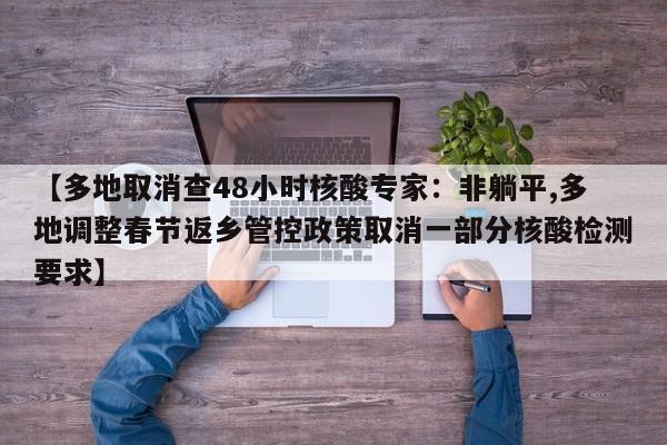 【多地取消查48小时核酸专家:非躺平,多地调整春节返乡管控政策取消一部分核酸检测要求】