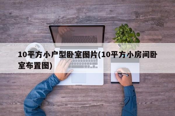 10平方小户型卧室图片(10平方小房间卧室布置图)