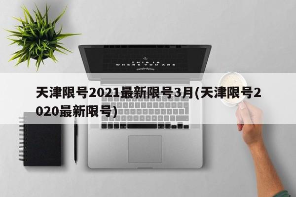 天津限号2021最新限号3月(天津限号2020最新限号)